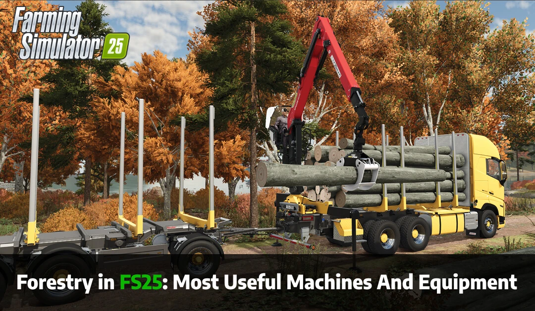 Forestry in FS25: Most Useful Machines And Equipment